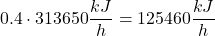 \[ 0.4\cdot313650\frac{kJ}{h} = 125460\frac{kJ}{h} \]