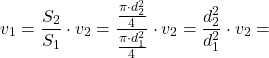 \[v_1 = \frac{S_2}{S_1} \cdot v_2 = \frac{\frac{\pi \cdot d_2^2}{4}}{\frac{\pi \cdot d_1^2}{4}} \cdot v_2 = \frac{d_2^2}{d_1^2} \cdot v_2 = \]