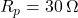 R_p = 30 \, \Omega