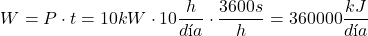 \[  W = P \cdot t=10kW \cdot {10}{ \frac{h}{día}}\cdot \frac{3600s}{h}=360000\frac{kJ}{día} \]