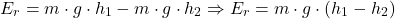\[ E_r = m \cdot g \cdot h_1 - m \cdot g \cdot h_2 \Rightarrow E_r = m \cdot g \cdot (h_1-h_2) \]