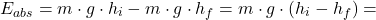 \[ E_{abs} =m \cdot g \cdot h_i - m \cdot g \cdot h_f = m \cdot g \cdot (h_i - h_f) =\]