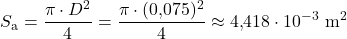 \[S_{\text{a}} = \frac{\pi \cdot D^2}{4} = \frac{\pi \cdot (0{,}075)^2}{4} \approx 4{,}418\cdot 10^{-3}\ \text{m}^2\]
