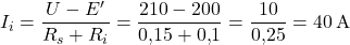 \[I_i = \dfrac{U - E'}{R_s + R_i} = \dfrac{210 - 200}{0{,}15 + 0{,}1} = \dfrac{10}{0{,}25} = 40 \, \text{A}\]