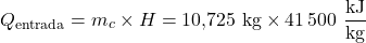 \[Q_{\text{entrada}} = m_c \times H = 10{,}725\ \text{kg} \times 41\,500\ \frac{\text{kJ}}{\text{kg}}\]