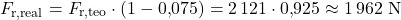 \[F_{\text{r,real}} = F_{\text{r,teo}}\cdot (1 - 0{,}075) = 2\,121 \cdot 0{,}925 \approx 1\,962\ \text{N}\]