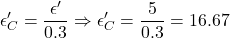 \[ \epsilon'_C=\frac{\epsilon'}{0.3} \Rightarrow \epsilon'_C=\frac{5}{0.3}=16.67 \]