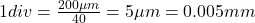 1 div = \frac{200 \mu m}{40}=5 \mu m =0.005 mm