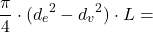 \[ \frac {\pi}{4} \cdot ({d_e}^2 - {d_v}^2)\cdot L= \]