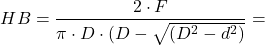 \[ HB = \frac{2 \cdot F}{\pi \cdot D \cdot (D - \sqrt{(D^2-d^2)}} = \]