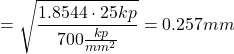 \[ = \sqrt{\frac{1.8544 \cdot 25 kp}{700 \frac{kp}{mm^2}}} = 0.257 mm \]