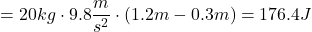 \[ = 20 kg \cdot 9.8 \frac{m}{s^2} \cdot (1.2 m - 0.3 m) = 176.4 J \]